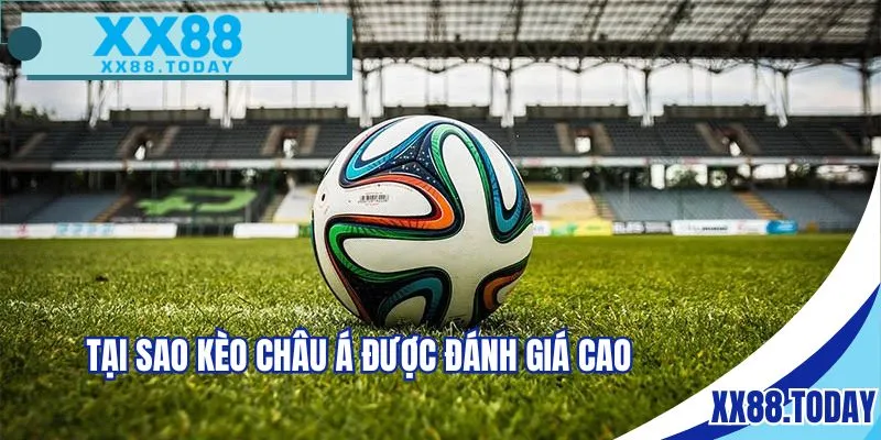 Tại sao kèo châu á được đánh giá cao